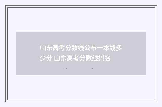山东高考分数线公布一本线多少分 山东高考分数线排名