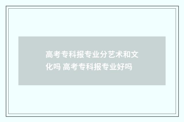 高考专科报专业分艺术和文化吗 高考专科报专业好吗