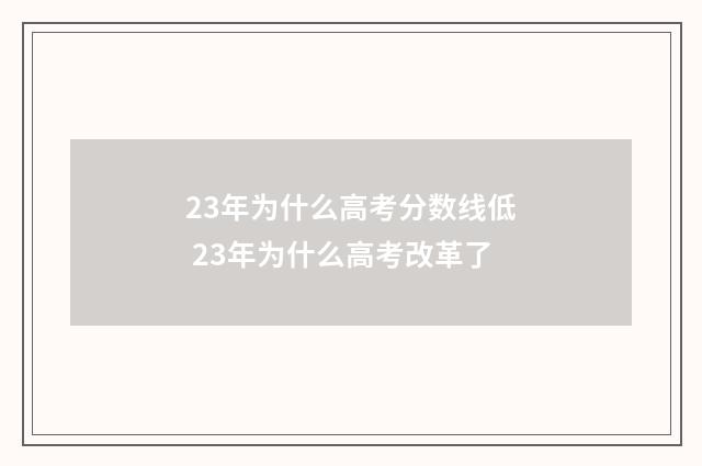 23年为什么高考分数线低 23年为什么高考改革了