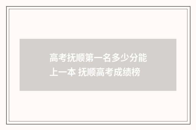 高考抚顺第一名多少分能上一本 抚顺高考成绩榜