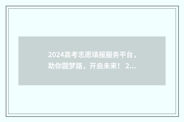 2024高考志愿填报服务平台，助你圆梦路，开启未来！ 2024高考志愿填报流程图解