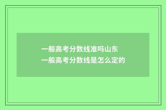 一般高考分数线准吗山东 一般高考分数线是怎么定的