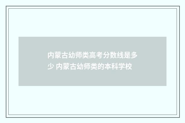 内蒙古幼师类高考分数线是多少 内蒙古幼师类的本科学校