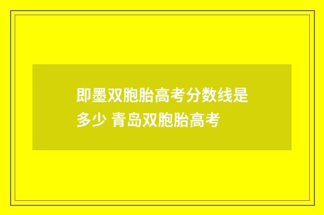 即墨双胞胎高考分数线是多少 青岛双胞胎高考