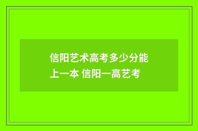 信阳艺术高考多少分能上一本 信阳一高艺考