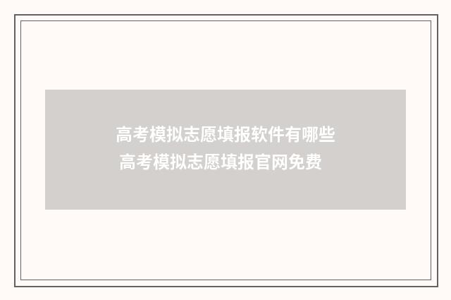 高考模拟志愿填报软件有哪些 高考模拟志愿填报官网免费