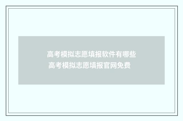 高考模拟志愿填报软件有哪些 高考模拟志愿填报官网免费