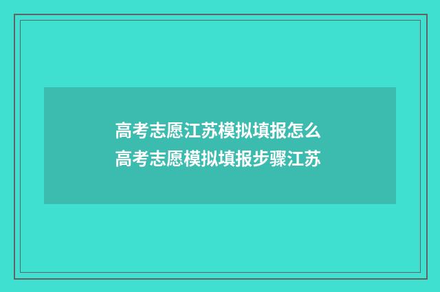 高考志愿江苏模拟填报怎么 高考志愿模拟填报步骤江苏