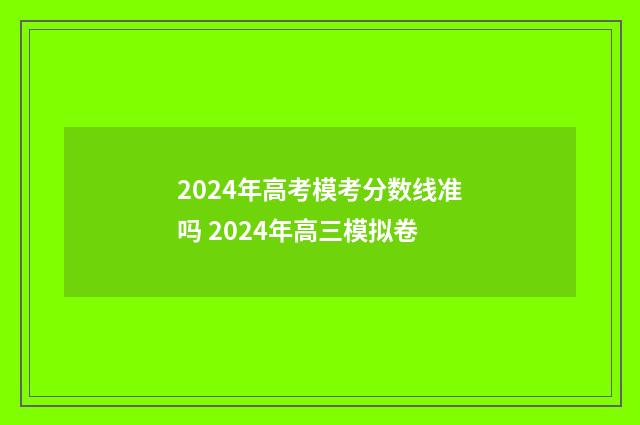 2024年高考模考分数线准吗 2024年高三模拟卷