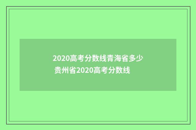 2020高考分数线青海省多少 贵州省2020高考分数线