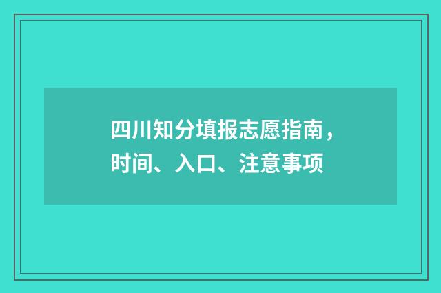 四川知分填报志愿指南，时间、入口、注意事项