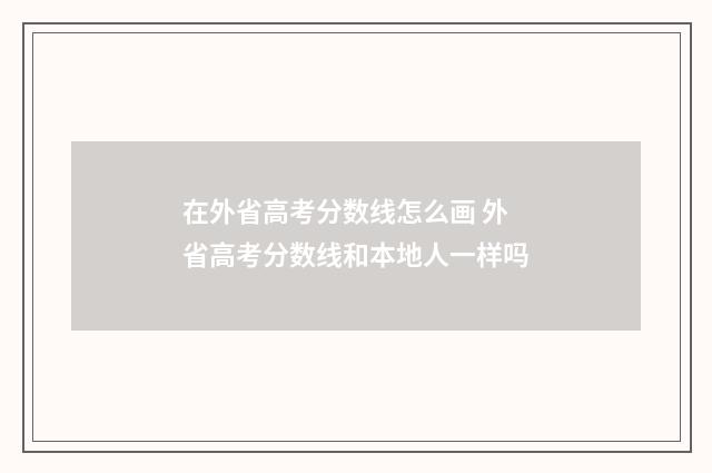 在外省高考分数线怎么画 外省高考分数线和本地人一样吗