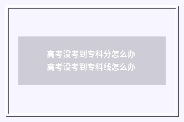 高考没考到专科分怎么办 高考没考到专科线怎么办
