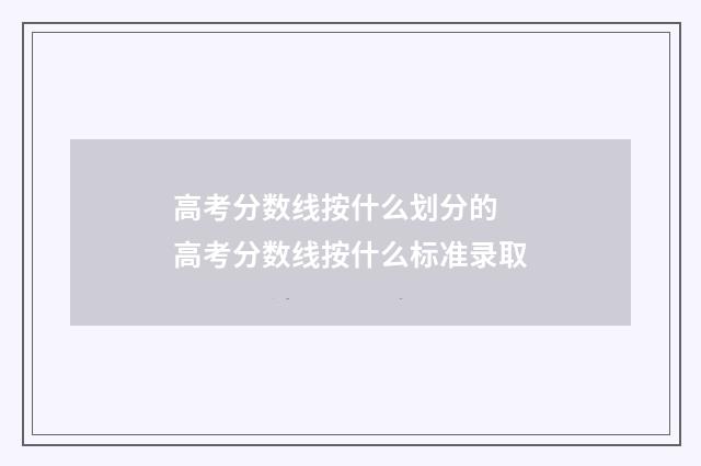 高考分数线按什么划分的 高考分数线按什么标准录取