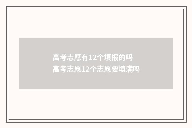高考志愿有12个填报的吗 高考志愿12个志愿要填满吗