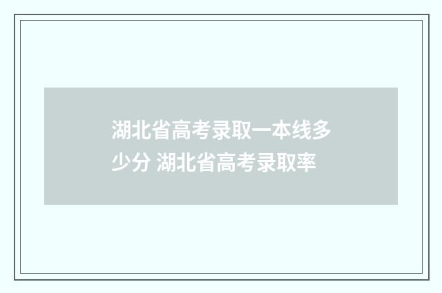 湖北省高考录取一本线多少分 湖北省高考录取率