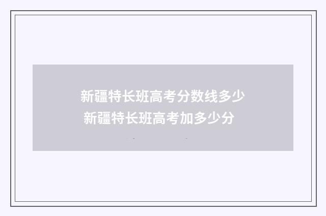 新疆特长班高考分数线多少 新疆特长班高考加多少分