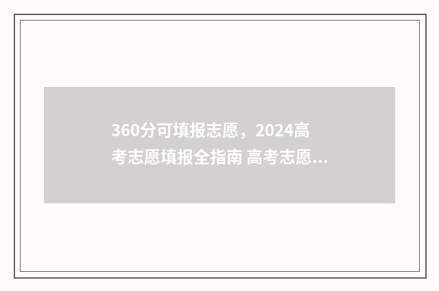 360分可填报志愿，2024高考志愿填报全指南 高考志愿可以在360填报吗