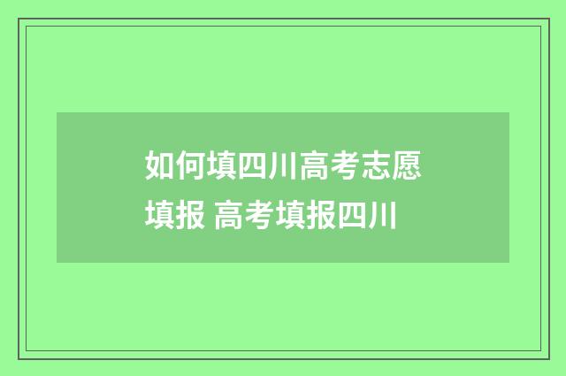 如何填四川高考志愿填报 高考填报四川