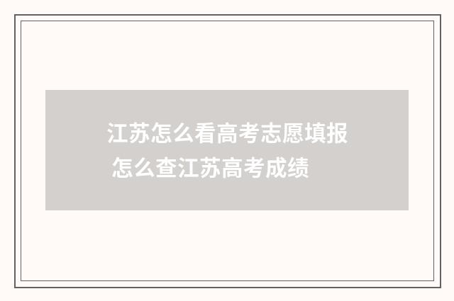 江苏怎么看高考志愿填报 怎么查江苏高考成绩