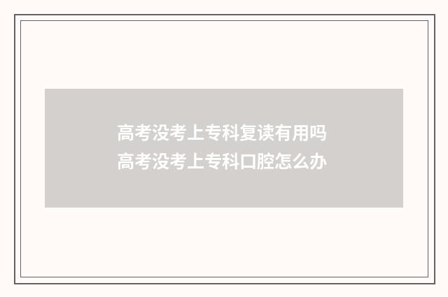 高考没考上专科复读有用吗 高考没考上专科口腔怎么办