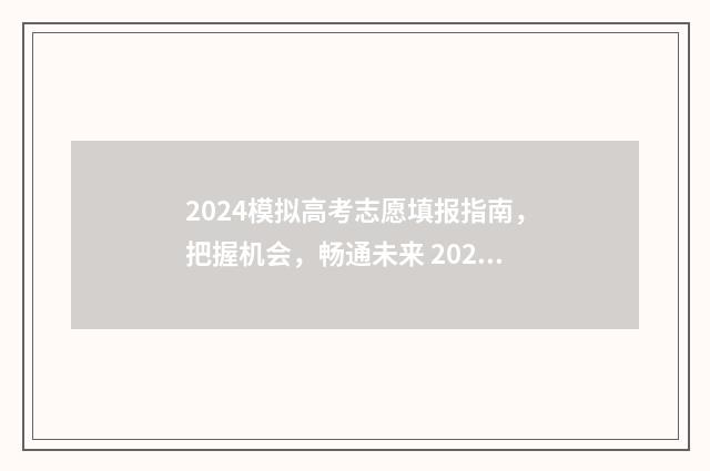 2024模拟高考志愿填报指南，把握机会，畅通未来 2024模拟高考志愿院校代码专业代码怎么找