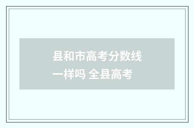 县和市高考分数线一样吗 全县高考