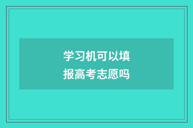 学习机可以填报高考志愿吗