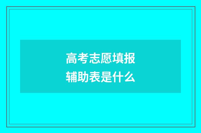 高考志愿填报辅助表是什么