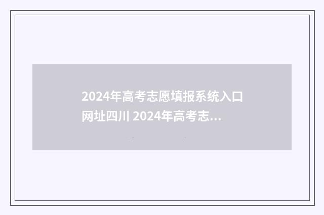 2024年高考志愿填报系统入口网址四川 2024年高考志愿填报指南电子版