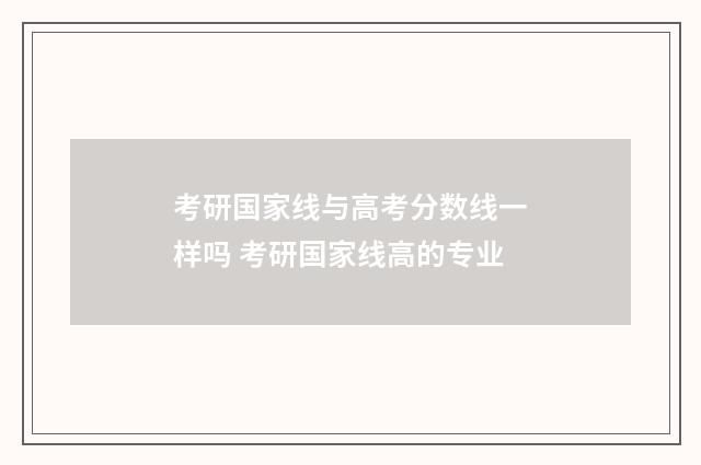 考研国家线与高考分数线一样吗 考研国家线高的专业