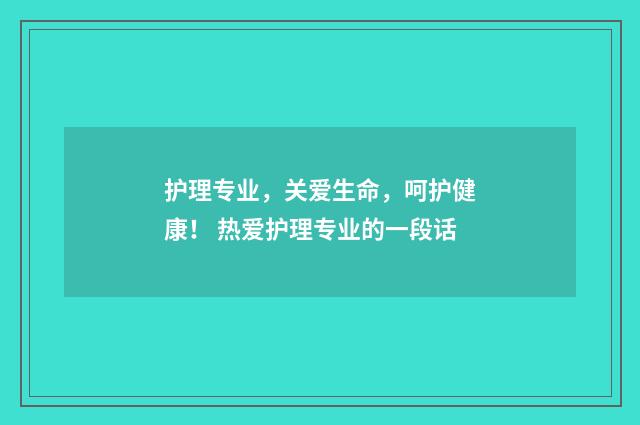 护理专业，关爱生命，呵护健康！ 热爱护理专业的一段话