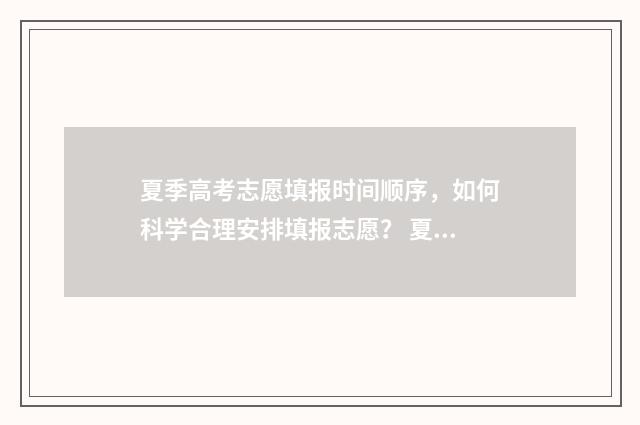 夏季高考志愿填报时间顺序，如何科学合理安排填报志愿？ 夏季高考志愿填报时间山东