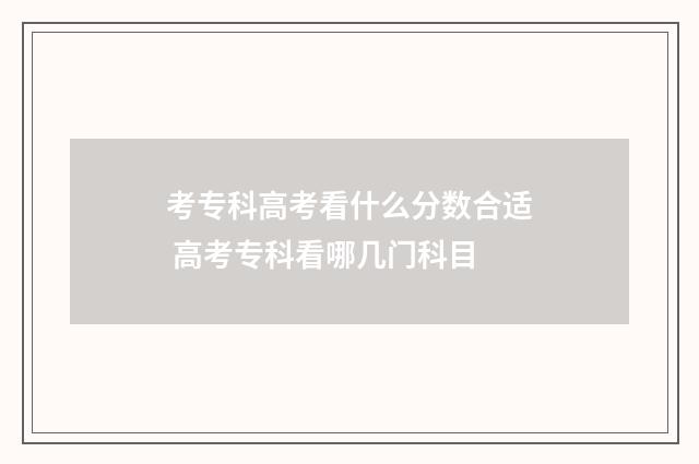 考专科高考看什么分数合适 高考专科看哪几门科目