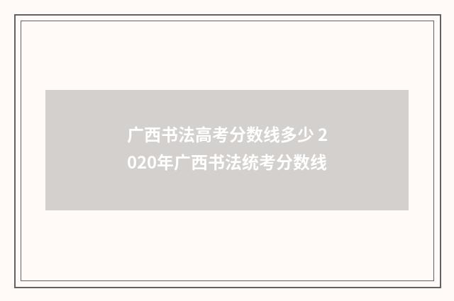广西书法高考分数线多少 2020年广西书法统考分数线
