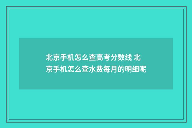 北京手机怎么查高考分数线 北京手机怎么查水费每月的明细呢