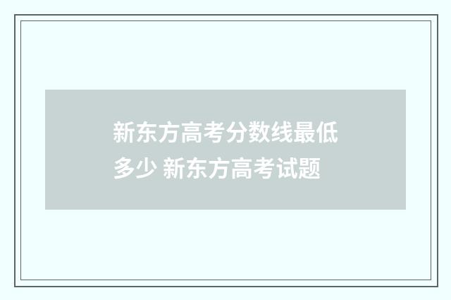 新东方高考分数线最低多少 新东方高考试题
