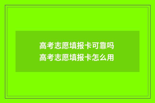 高考志愿填报卡可靠吗 高考志愿填报卡怎么用