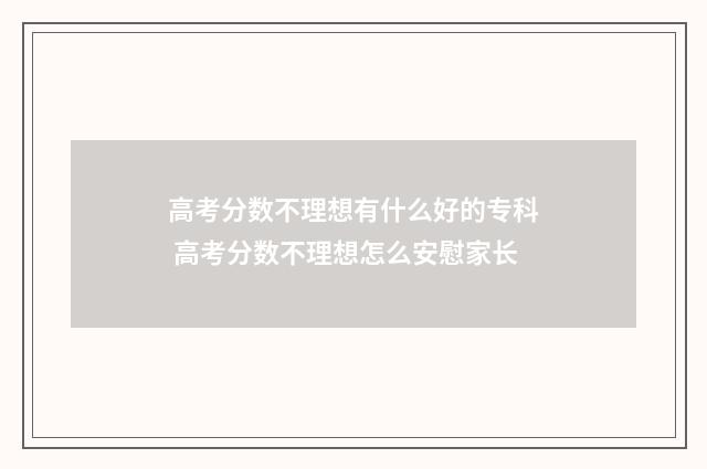 高考分数不理想有什么好的专科 高考分数不理想怎么安慰家长