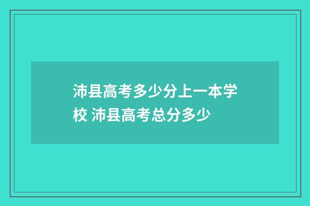 沛县高考多少分上一本学校 沛县高考总分多少