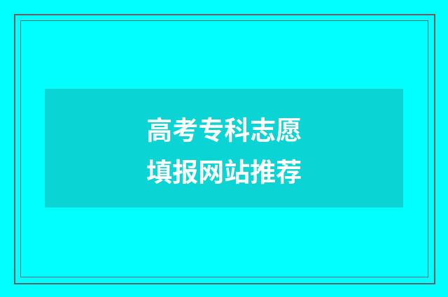 高考专科志愿填报网站推荐