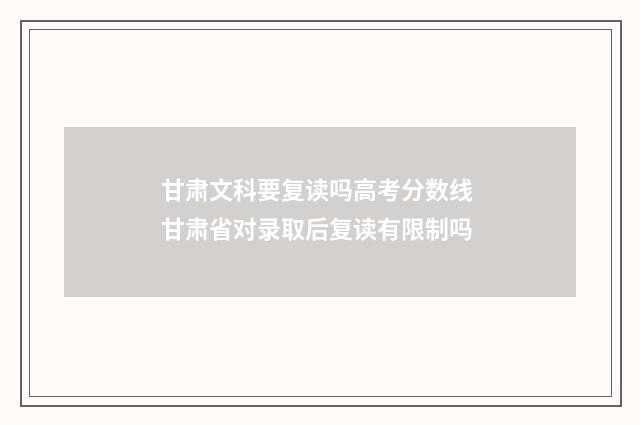 甘肃文科要复读吗高考分数线 甘肃省对录取后复读有限制吗