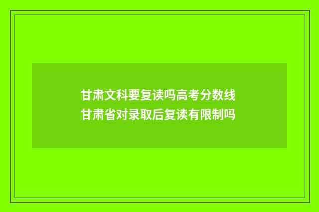 甘肃文科要复读吗高考分数线 甘肃省对录取后复读有限制吗