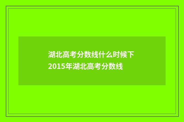 湖北高考分数线什么时候下 2015年湖北高考分数线