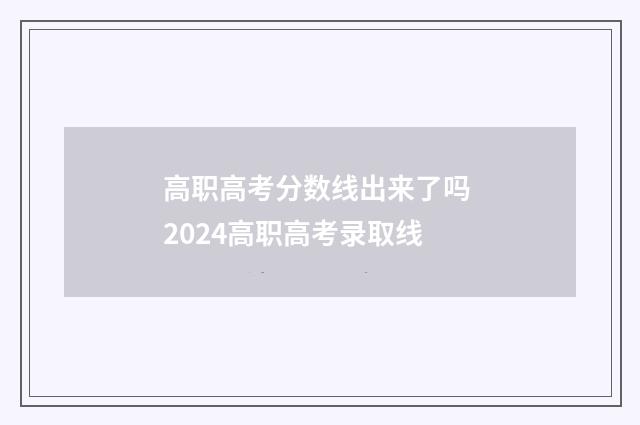 高职高考分数线出来了吗 2024高职高考录取线