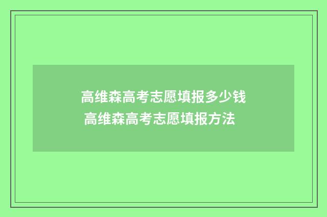 高维森高考志愿填报多少钱 高维森高考志愿填报方法