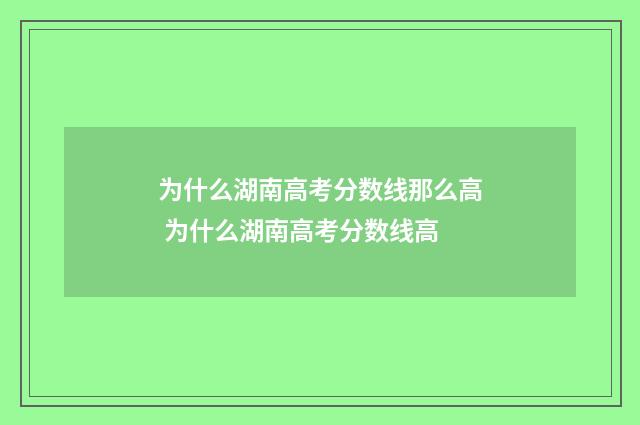 为什么湖南高考分数线那么高 为什么湖南高考分数线高