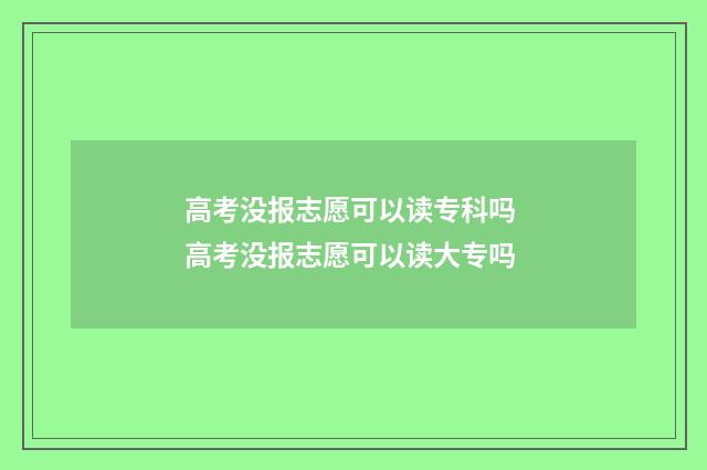 高考没报志愿可以读专科吗 高考没报志愿可以读大专吗