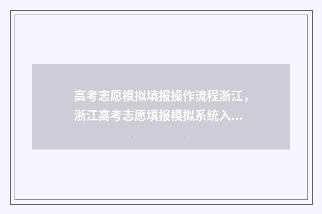 高考志愿模拟填报操作流程浙江，浙江高考志愿填报模拟系统入口 高考志愿模拟填报