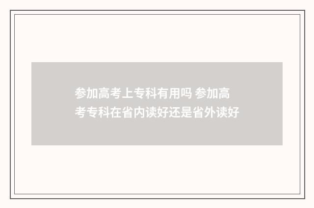参加高考上专科有用吗 参加高考专科在省内读好还是省外读好